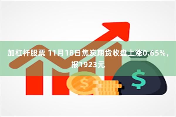 加杠杆股票 11月18日焦炭期货收盘上涨0.65%，报1923元